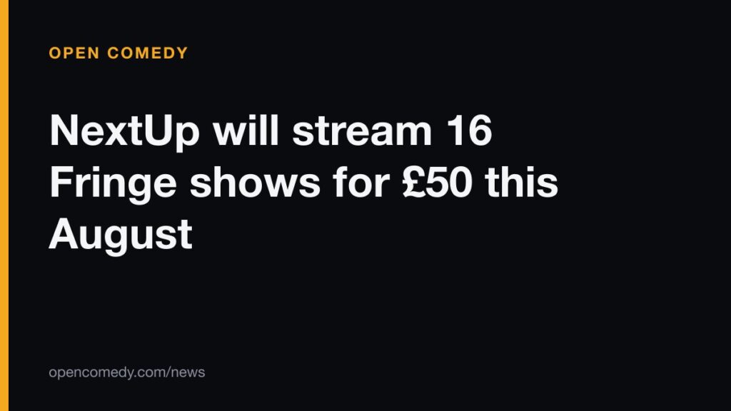 NextUp will stream 16 Fringe shows for £50 this August